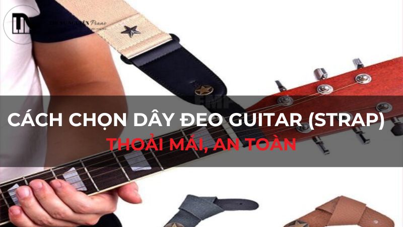 Cách chọn dây đeo Guitar (Strap): Thoải mái, an toàn