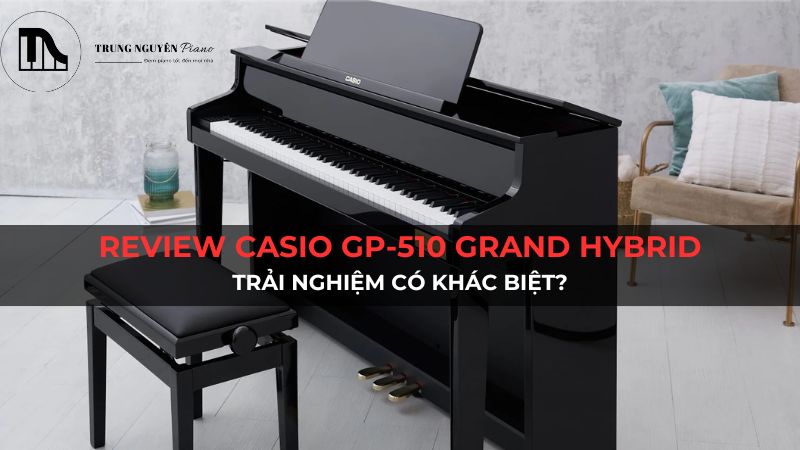 Review Casio GP-510 Grand Hybrid: Trải nghiệm có khác biệt?