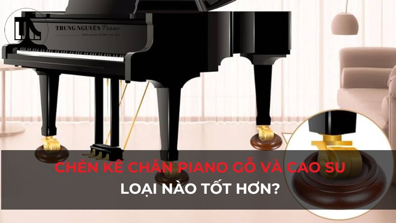 So sánh: Chén kê chân Piano gỗ và cao su: Loại nào tốt hơn?