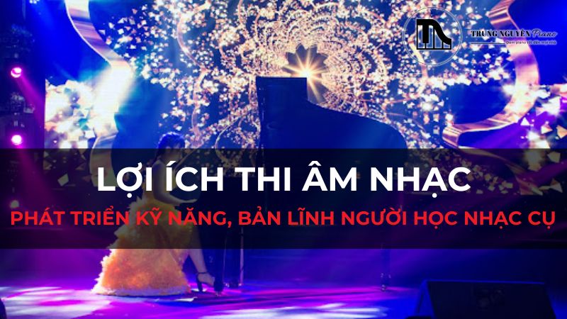 Lợi ích khi tham gia cuộc thi âm nhạc đối với người học nhạc cụ