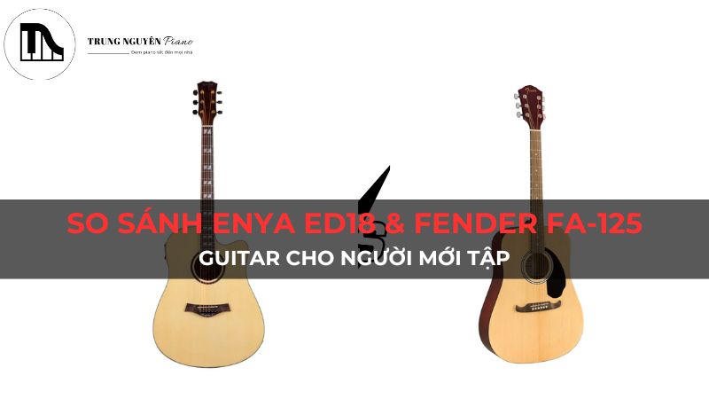 So sánh Enya ED18 & Fender FA-125: Guitar cho người mới tập