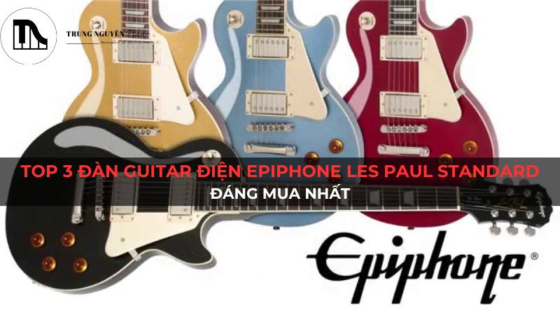 Top 3 đàn Guitar Điện Epiphone Les Paul Standard đáng mua nhất
