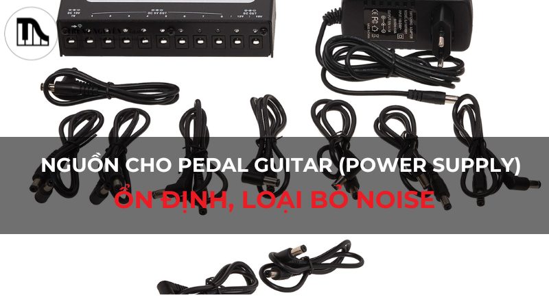 Nguồn cho Pedal Guitar (Power Supply): Ổn định, loại bỏ Noise