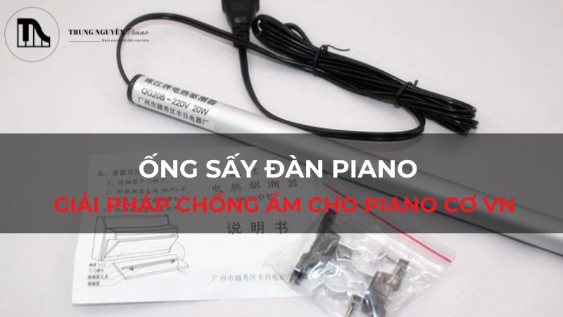 Ống sấy đàn piano: Giải pháp chống ẩm cho piano cơ VN