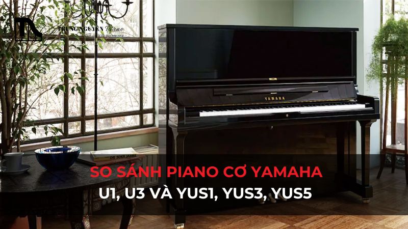 So sánh piano cơ Yamaha U1 U3 và YUS1, YUS3, YUS5