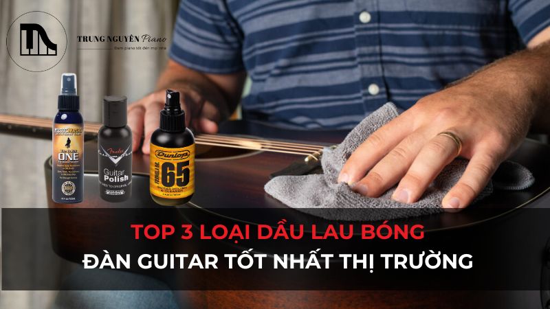 Khám phá 3 loại dầu lau bóng đàn guitar được ưa chuộng nhất hiện nay