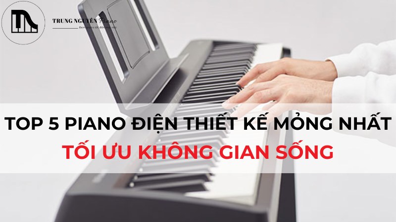 Top 5 Piano Điện Thiết Kế Mỏng Nhất_ Tối Ưu Không Gian Sống
