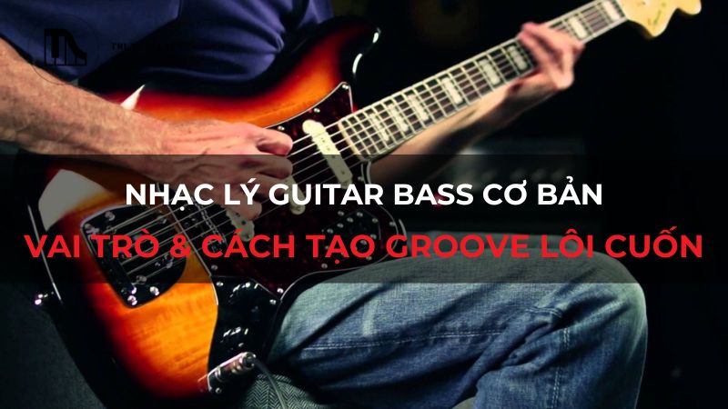 Nhạc lý Guitar Bass cơ bản: Vai trò & Cách tạo Groove lôi cuốn
