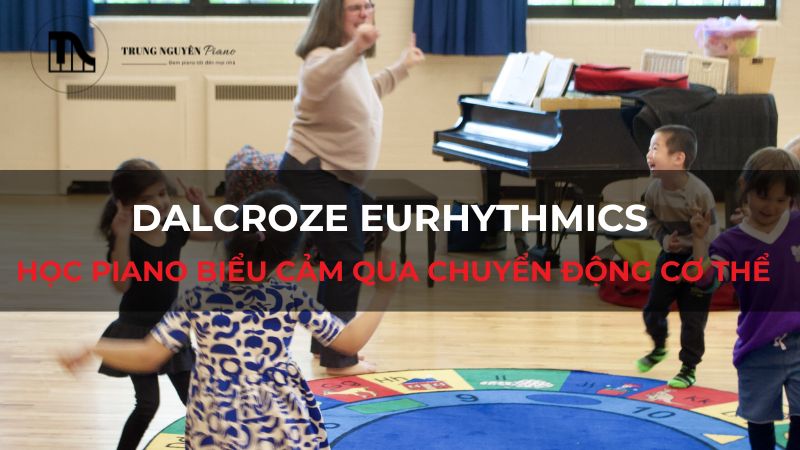 Dalcroze Eurhythmics: Học Piano biểu cảm qua chuyển động cơ thể
