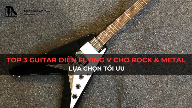 Top 3 đàn Guitar Điện Flying V cho Rock & Metal: Lựa chọn tối ưu