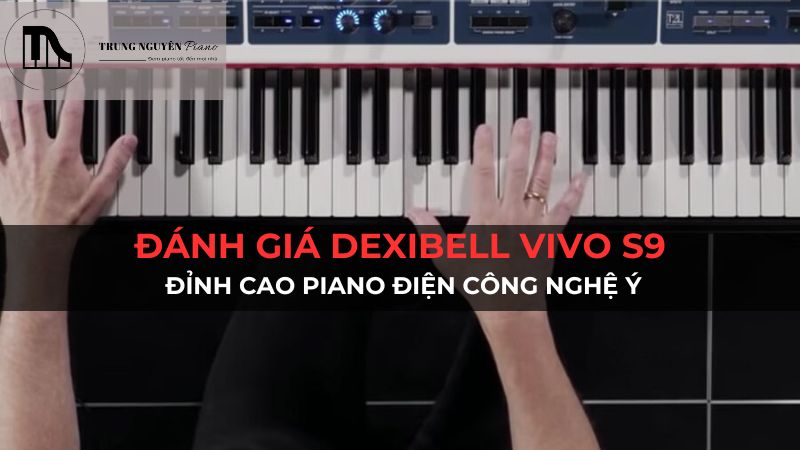 Đánh giá Dexibell VIVO S9: Đỉnh cao Piano điện công nghệ Ý