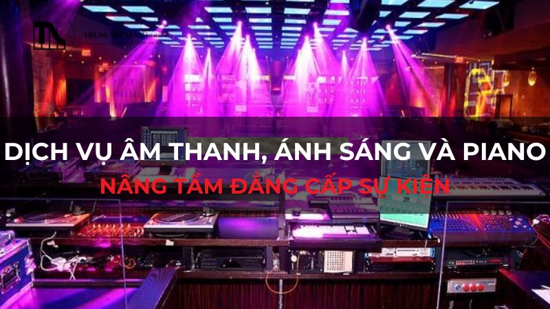 Dịch vụ Âm thanh, Ánh sáng và Piano: Nâng tầm đẳng cấp sự kiện