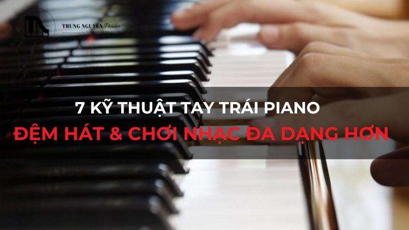 7 Kỹ thuật tay trái piano: Đệm hát & chơi nhạc đa dạng hơn