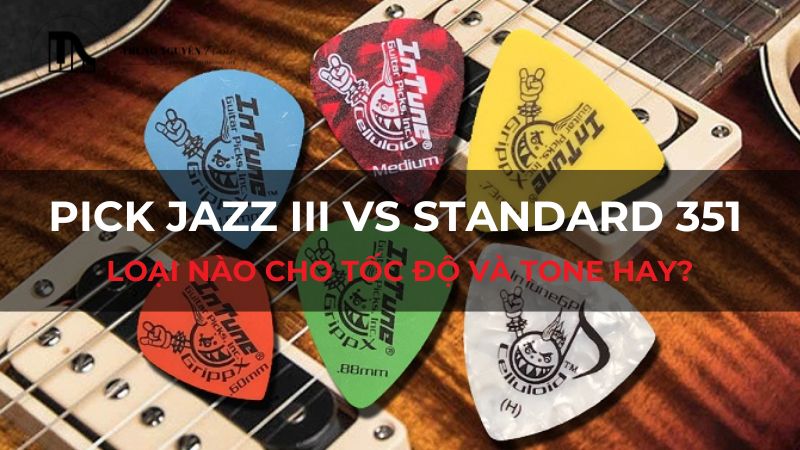Pick Jazz III vs Standard 351: Loại nào cho tốc độ và tone hay?