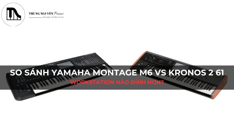 So sánh Yamaha Montage M6 vs Kronos 2 61: Workstation nào đỉnh hơn?