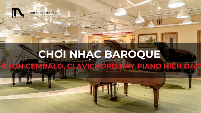 Chơi nhạc Baroque: Chọn Cembalo, Clavichord hay Piano hiện đại?