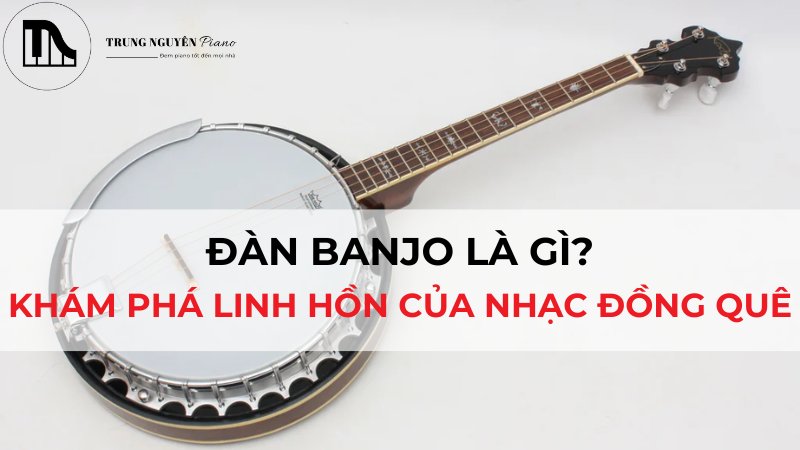 Dan Banjo la gi Kham pha linh hon cua nhac dong que