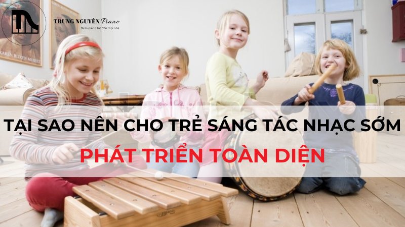 Tại sao nên cho trẻ sáng tác nhạc sớm: Phát triển toàn diện