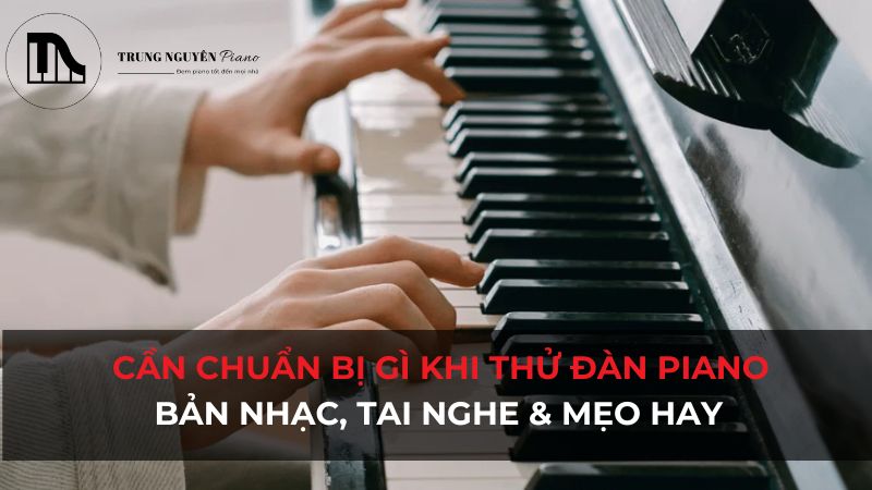 Cần chuẩn bị gì khi thử đàn Piano: Bản nhạc, tai nghe & mẹo hay