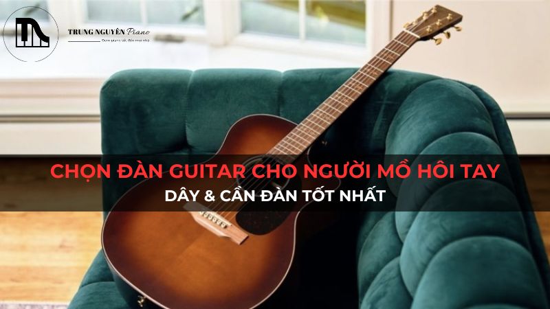 Chọn đàn Guitar cho người mồ hôi tay: Dây & Cần đàn tốt nhất