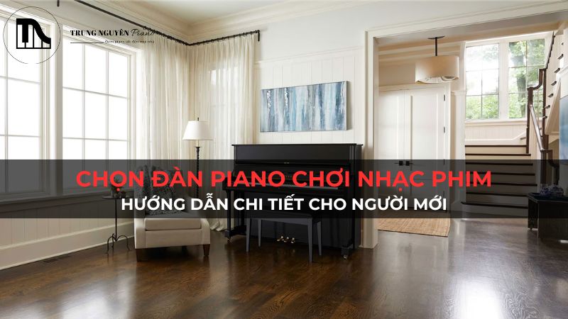 Chọn đàn Piano chơi nhạc phim: Hướng dẫn chi tiết cho người mới