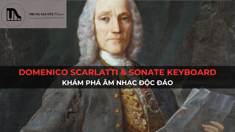 Domenico Scarlatti & Sonate Keyboard: Khám Phá Âm Nhạc Độc Đáo