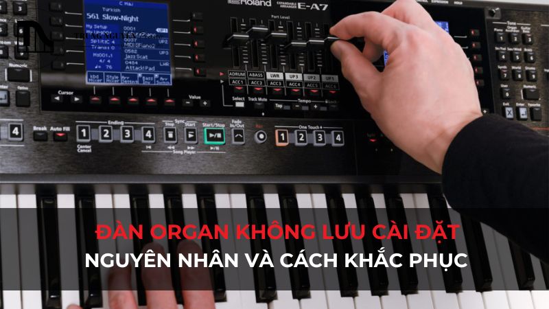 Lỗi đàn Organ không lưu cài đặt: Nguyên nhân và khắc phục