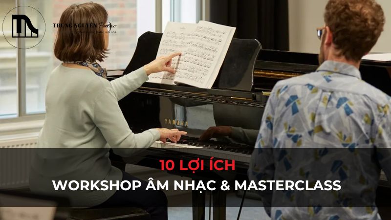 10 Lợi ích của Workshop âm nhạc & Masterclass không thể bỏ lỡ
