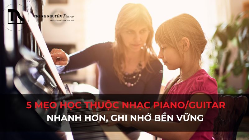 5 mẹo học thuộc lòng một bản nhạc Piano/Guitar nhanh hơn