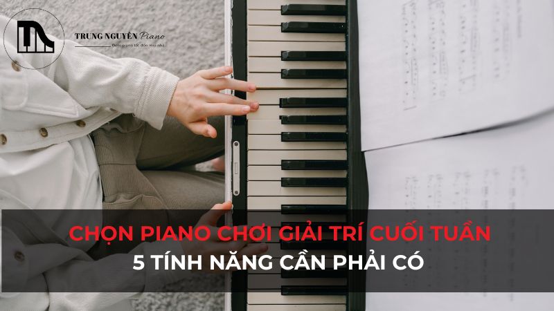Hướng dẫn mua đàn piano cho người chơi giải trí cuối tuần