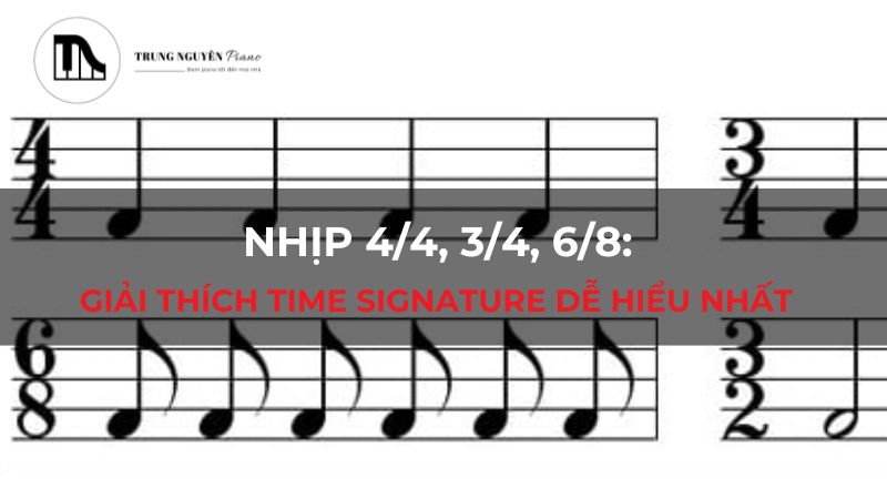 Nhịp 4/4, 3/4, 6/8: Giải thích Time Signature dễ hiểu nhất