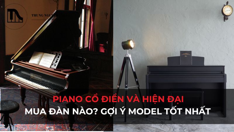 Piano cổ điển và hiện đại: Mua đàn nào? Gợi ý model tốt nhất