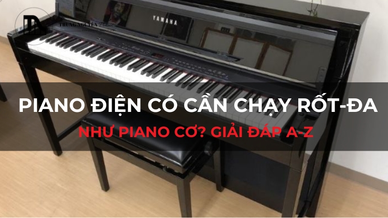 Piano Điện có cần chạy rốt-đa như Piano Cơ? Giải đáp A-Z