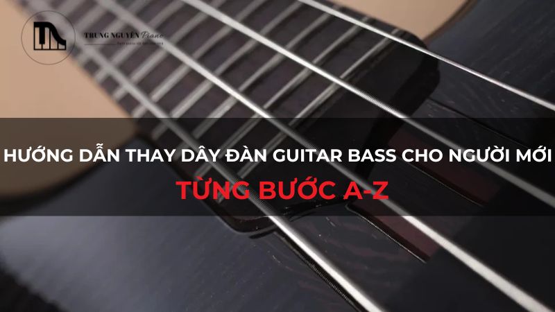 Hướng dẫn thay dây đàn Guitar Bass cho người mới: Từng bước A-Z