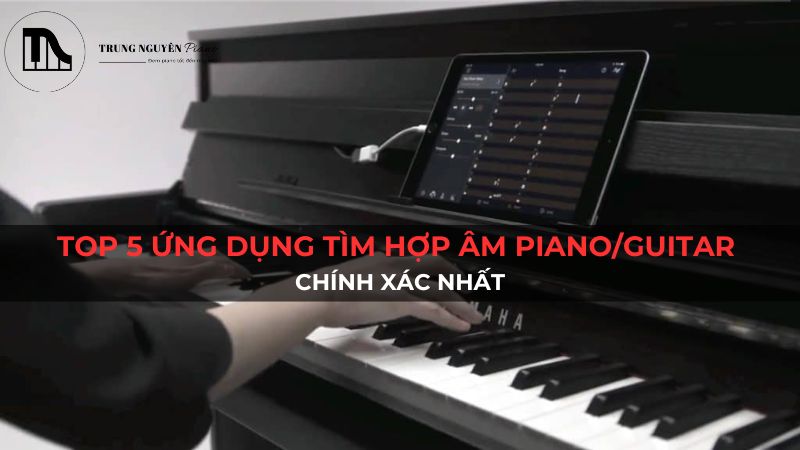 Top 5 Ứng Dụng Tìm Hợp Âm Piano/Guitar Chính Xác Nhất