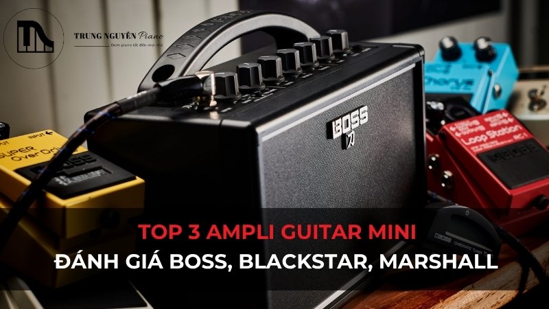 Top 3 Ampli Guitar Mini: Đánh giá Boss, Blackstar, Marshall