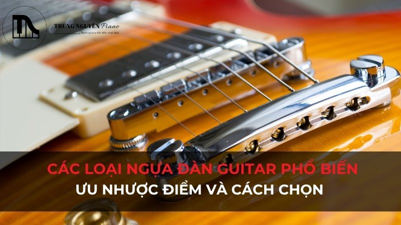 Các loại ngựa đàn guitar phổ biến: Ưu nhược điểm và cách chọn