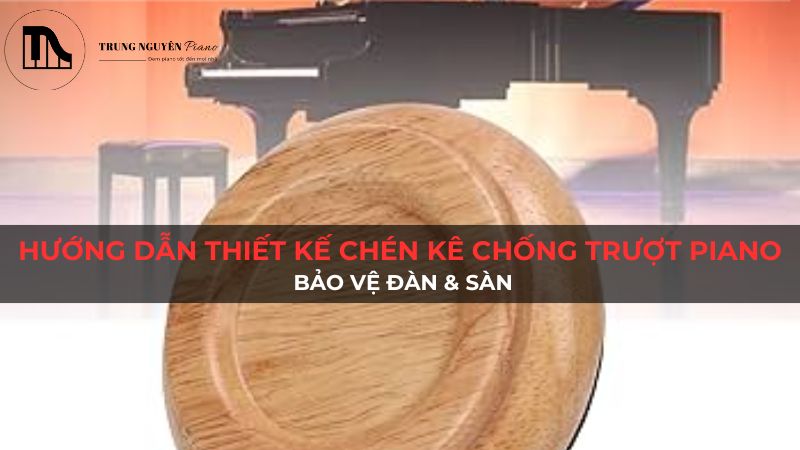 Hướng dẫn thiết kế chén kê chống trượt piano: Bảo vệ đàn & sàn