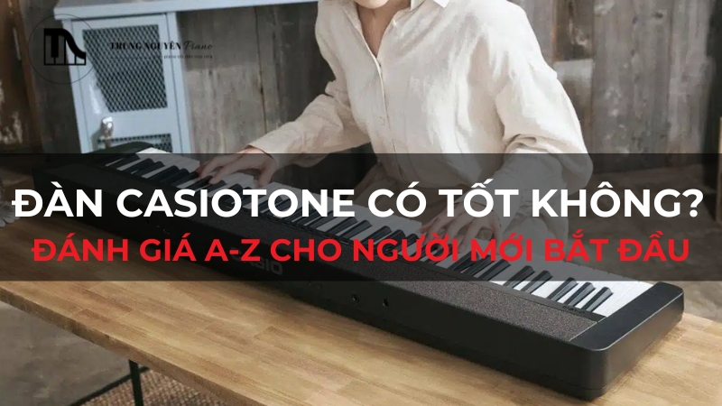 Đàn Casiotone có tốt không? Đánh giá A-Z cho người mới bắt đầu