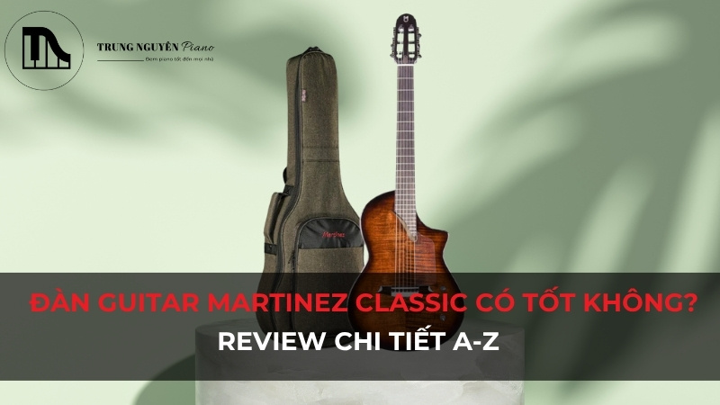 Đàn Guitar Martinez Classic có tốt không? Review chi tiết A-Z