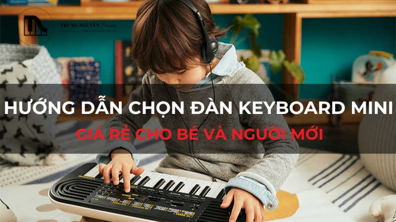 Hướng dẫn chọn đàn Keyboard Mini giá rẻ cho bé và người Mới