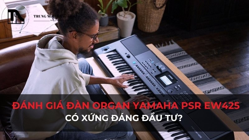 Đánh giá đàn organ Yamaha PSR EW425: Có xứng đáng đầu tư?