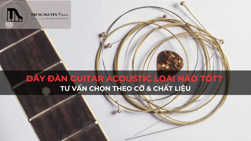 Dây đàn guitar acoustic loại nào tốt? Tư vấn chọn theo cỡ & chất liệu