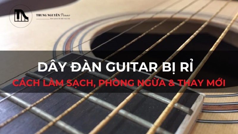 Dây đàn guitar bị rỉ: Cách làm sạch, phòng ngừa & thay mới