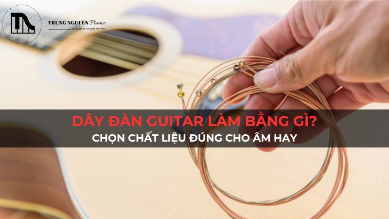 Dây đàn guitar làm bằng gì? chọn chất liệu đúng cho âm hay