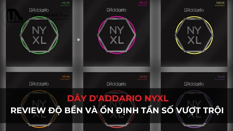 Dây D'Addario NYXL: Review độ bền và ổn định tần số vượt trội