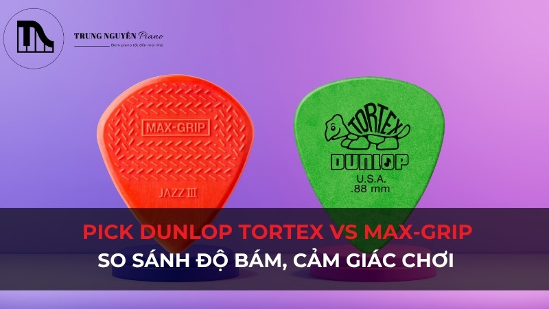 Pick Dunlop Max-Grip vs Tortex: Độ bám, cảm giác chơi