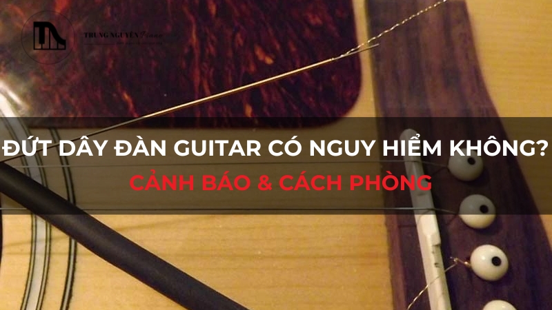 Đứt dây đàn guitar có nguy hiểm không? Cảnh báo & cách phòng
