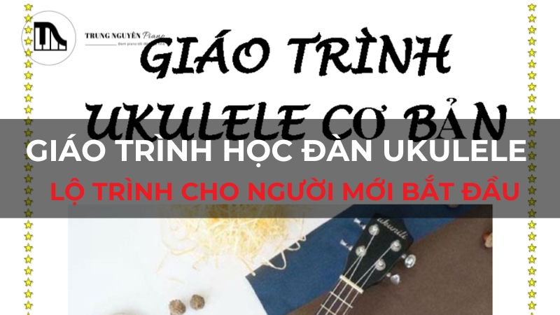 Giáo trình học đàn Ukulele: Lộ trình cho người mới bắt đầu