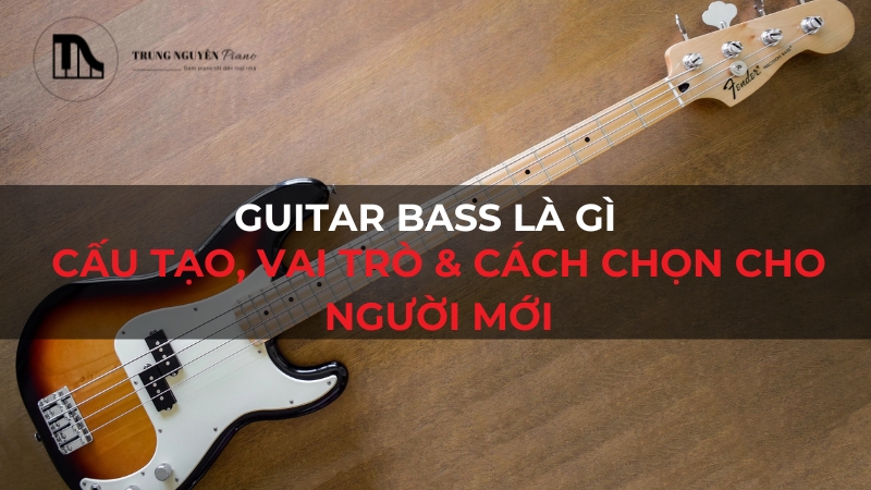 Guitar Bass là gì: Cấu tạo, vai trò & cách chọn cho người mới